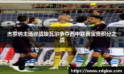 杰罗纳主场迎战埃瓦尔争夺西甲联赛宝贵积分之战